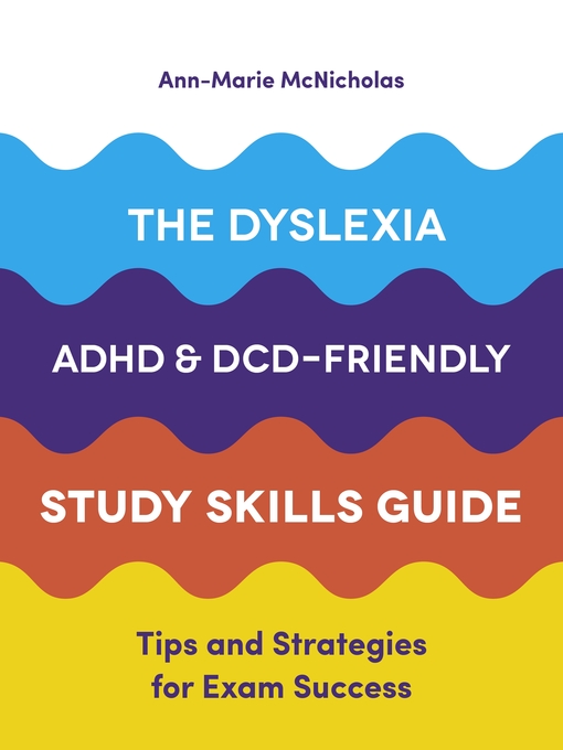 Title details for The Dyslexia, ADHD, and DCD-Friendly Study Skills Guide by Ann-Marie McNicholas - Available